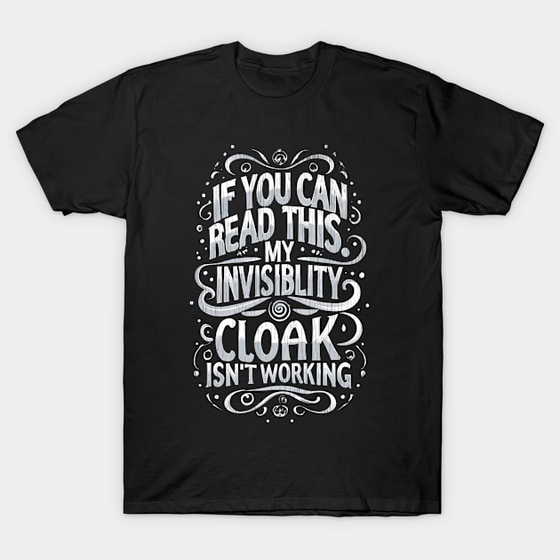 If You Can Read This My Invisibility Cloak Isnt Working - Typography - Fantasy Funny T-Shirt by Fenay-Designs